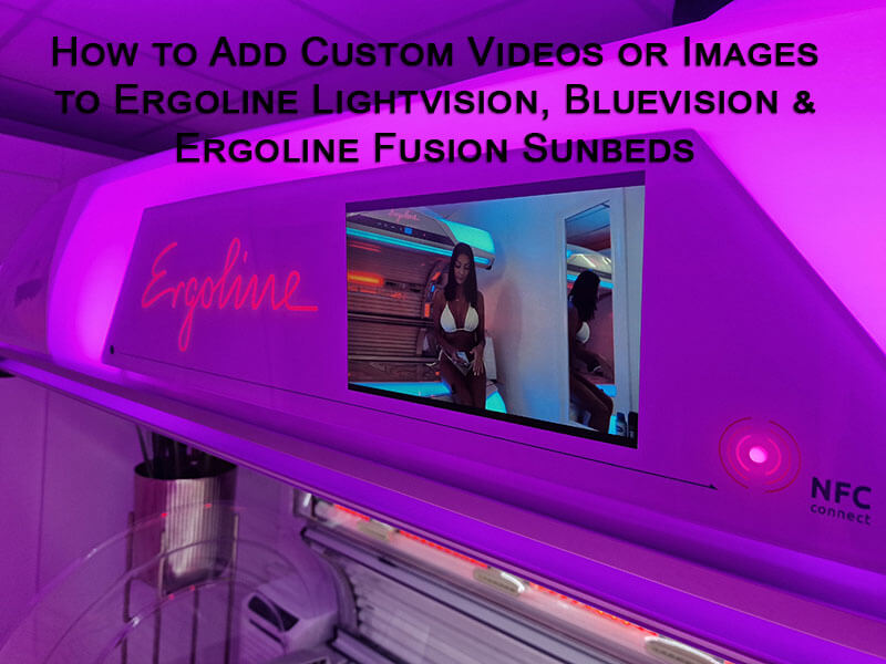 How To Add Custom Videos Or Images To Ergoline Lightvision, Ergoline Bluevision & Ergoline Fusion Sunbeds